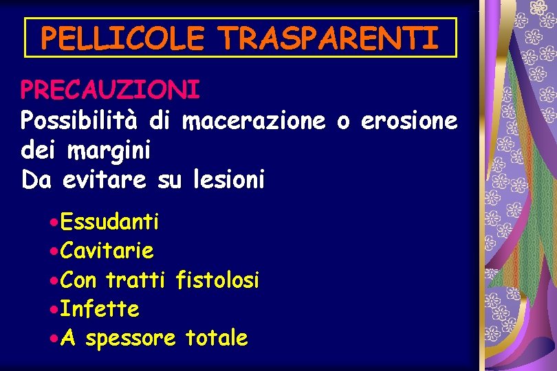 PELLICOLE TRASPARENTI PRECAUZIONI Possibilità di macerazione o erosione dei margini Da evitare su lesioni