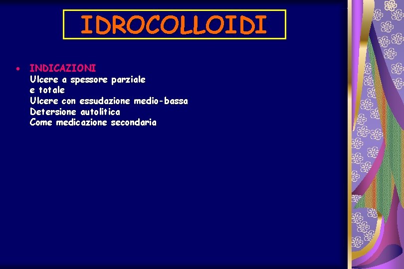 IDROCOLLOIDI · INDICAZIONI Ulcere a spessore parziale e totale Ulcere con essudazione medio-bassa Detersione