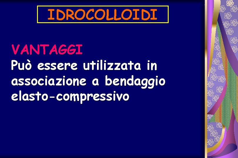 IDROCOLLOIDI VANTAGGI Può essere utilizzata in associazione a bendaggio elasto-compressivo 