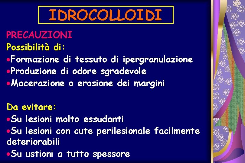 IDROCOLLOIDI PRECAUZIONI Possibilità di: ·Formazione di tessuto di ipergranulazione ·Produzione di odore sgradevole ·Macerazione