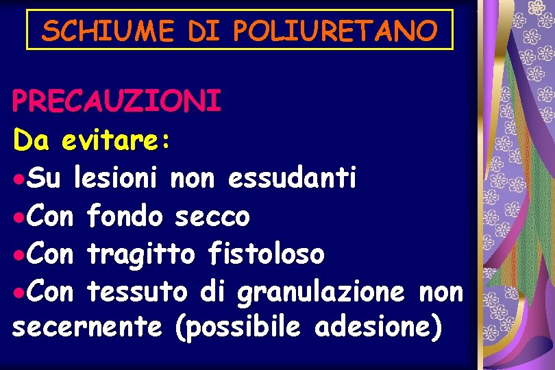 SCHIUME DI POLIURETANO PRECAUZIONI Da evitare: ·Su lesioni non essudanti ·Con fondo secco ·Con