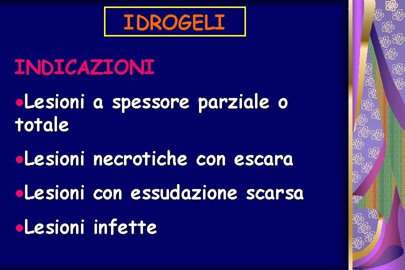 IDROGELI INDICAZIONI ·Lesioni a spessore parziale o totale ·Lesioni necrotiche con escara ·Lesioni con