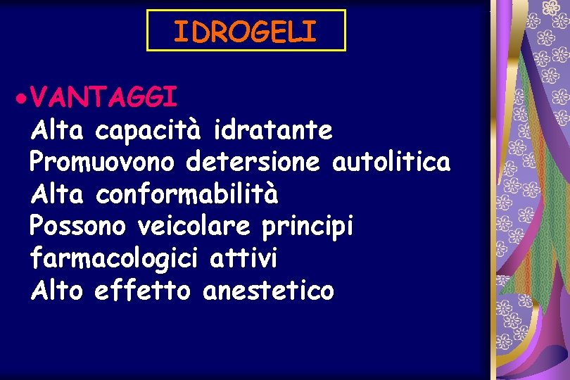 IDROGELI · VANTAGGI Alta capacità idratante Promuovono detersione autolitica Alta conformabilità Possono veicolare principi
