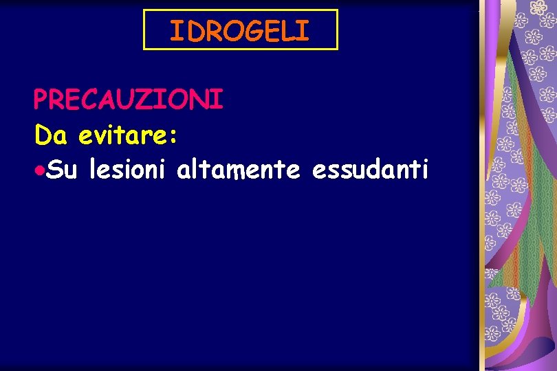 IDROGELI PRECAUZIONI Da evitare: ·Su lesioni altamente essudanti 