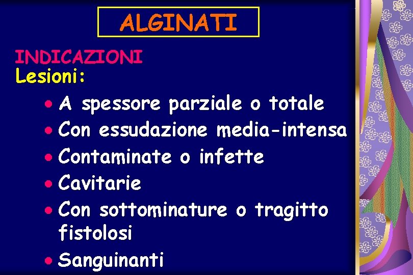 ALGINATI INDICAZIONI Lesioni: · A spessore parziale o totale · Con essudazione media-intensa ·