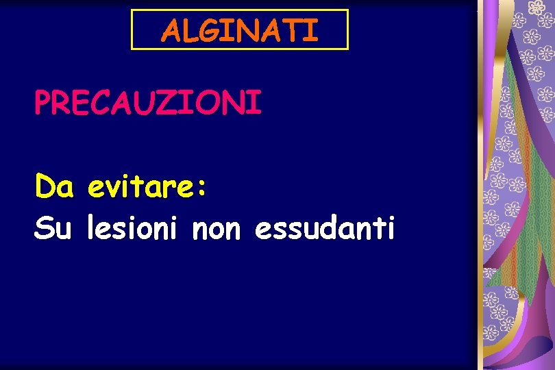 ALGINATI PRECAUZIONI Da evitare: Su lesioni non essudanti 