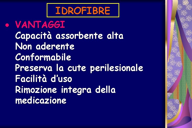 IDROFIBRE · VANTAGGI Capacità assorbente alta Non aderente Conformabile Preserva la cute perilesionale Facilità