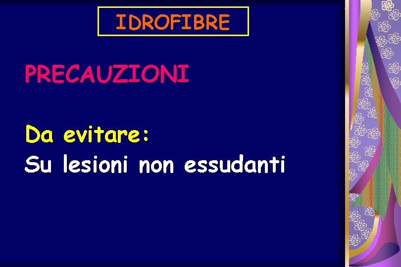 IDROFIBRE PRECAUZIONI Da evitare: Su lesioni non essudanti 
