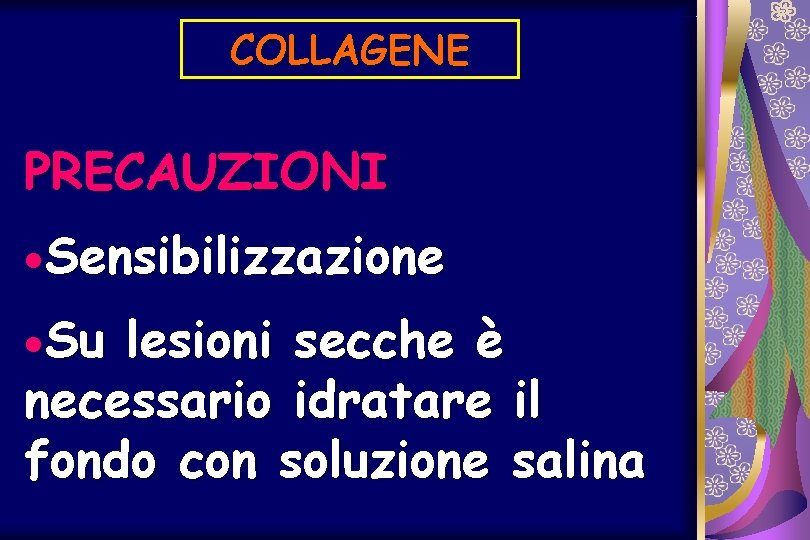 COLLAGENE PRECAUZIONI ·Sensibilizzazione ·Su lesioni secche è necessario idratare il fondo con soluzione salina