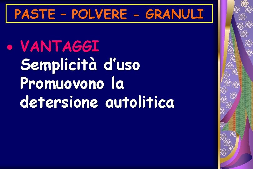 PASTE – POLVERE - GRANULI · VANTAGGI Semplicità d’uso Promuovono la detersione autolitica 