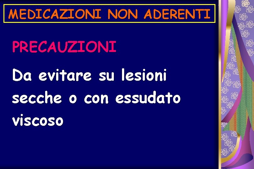 MEDICAZIONI NON ADERENTI PRECAUZIONI Da evitare su lesioni secche o con essudato viscoso 