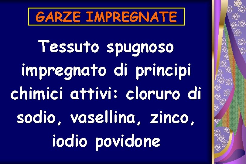 GARZE IMPREGNATE Tessuto spugnoso impregnato di principi chimici attivi: cloruro di sodio, vasellina, zinco,