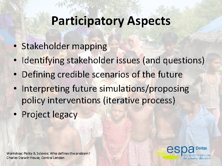 Participatory Aspects Stakeholder mapping Identifying stakeholder issues (and questions) Defining credible scenarios of the