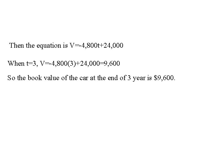 Then the equation is V=-4, 800 t+24, 000 When t=3, V=-4, 800(3)+24, 000=9, 600