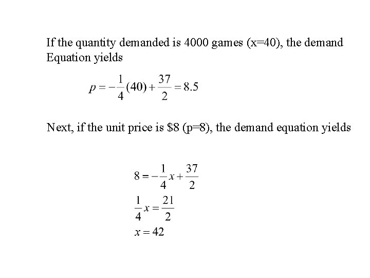 If the quantity demanded is 4000 games (x=40), the demand Equation yields Next, if