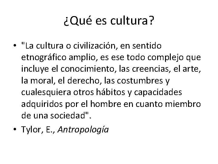 ¿Qué es cultura? • "La cultura o civilización, en sentido etnográfico amplio, es ese