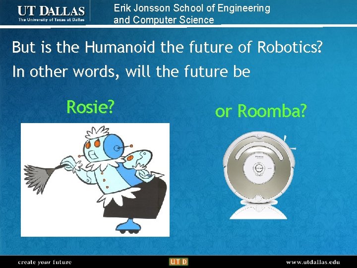 Erik Jonsson School of Engineering and Computer Science But is the Humanoid the future
