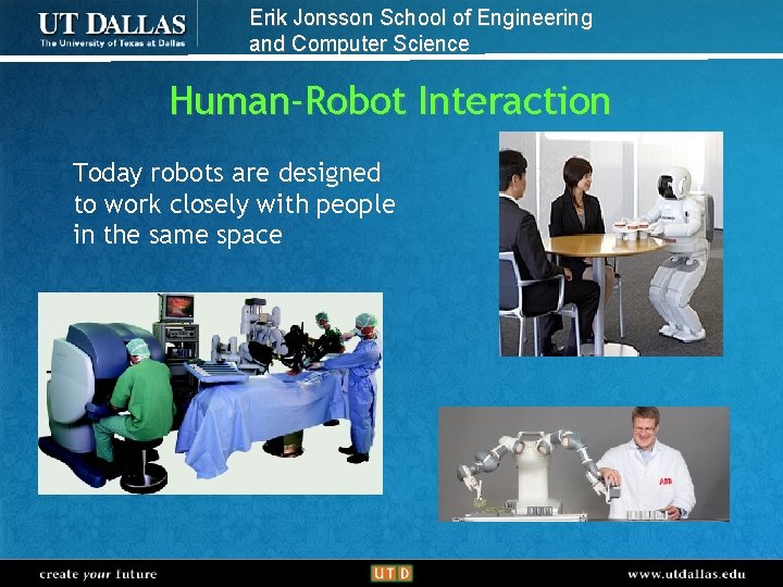 Erik Jonsson School of Engineering and Computer Science Human-Robot Interaction Today robots are designed