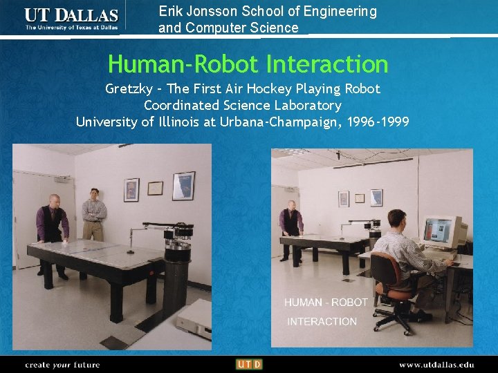 Erik Jonsson School of Engineering and Computer Science Human-Robot Interaction Gretzky – The First