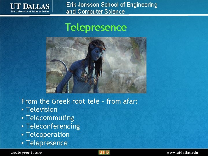 Erik Jonsson School of Engineering and Computer Science Telepresence From the Greek root tele