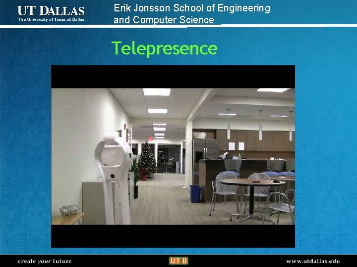 Erik Jonsson School of Engineering and Computer Science Telepresence create your future www. utdallas.