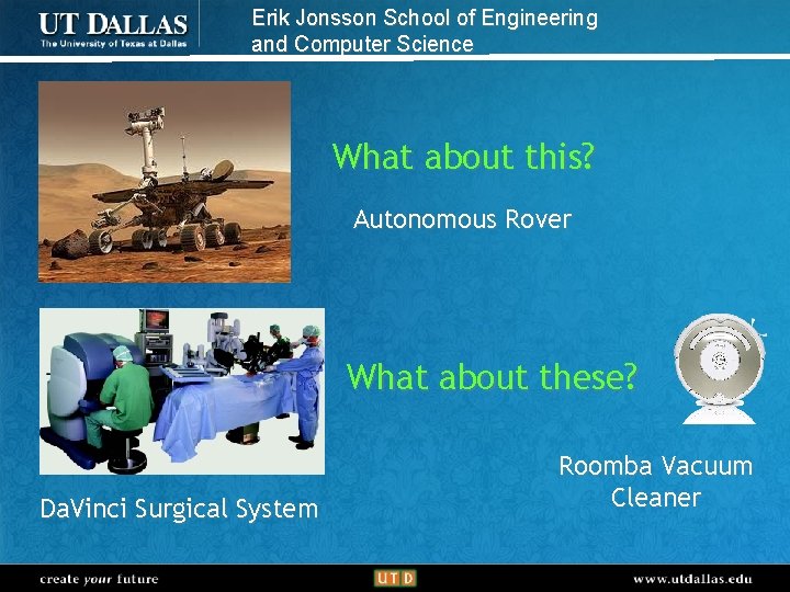 Erik Jonsson School of Engineering and Computer Science What about this? Autonomous Rover What