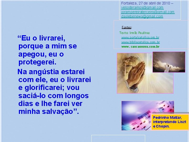 Fortaleza, 27 de abril de 2010 – velosteramos@gmail. com jorampereiraterceiro@gmail. com daslebenews@gmail. com Fontes: