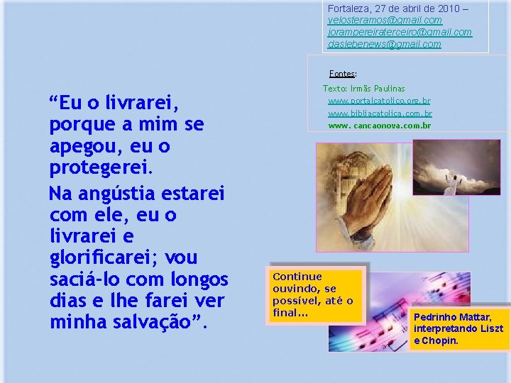 Fortaleza, 27 de abril de 2010 – velosteramos@gmail. com jorampereiraterceiro@gmail. com daslebenews@gmail. com Fontes: