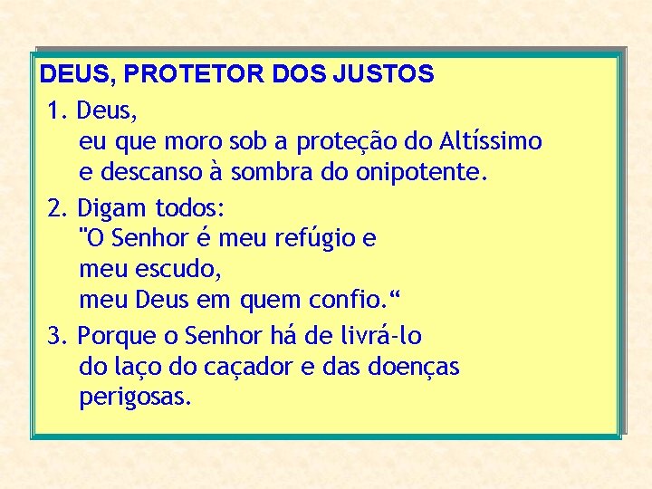 DEUS, PROTETOR DOS JUSTOS 1. Deus, eu que moro sob a proteção do Altíssimo