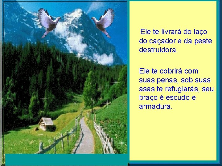  Ele te livrará do laço do caçador e da peste destruidora. Ele te