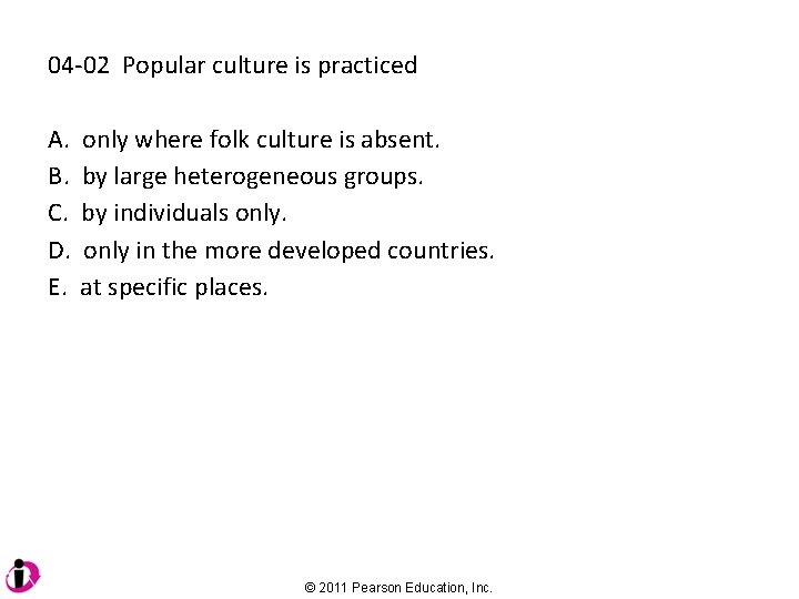 04 -02 Popular culture is practiced A. B. C. D. E. only where folk