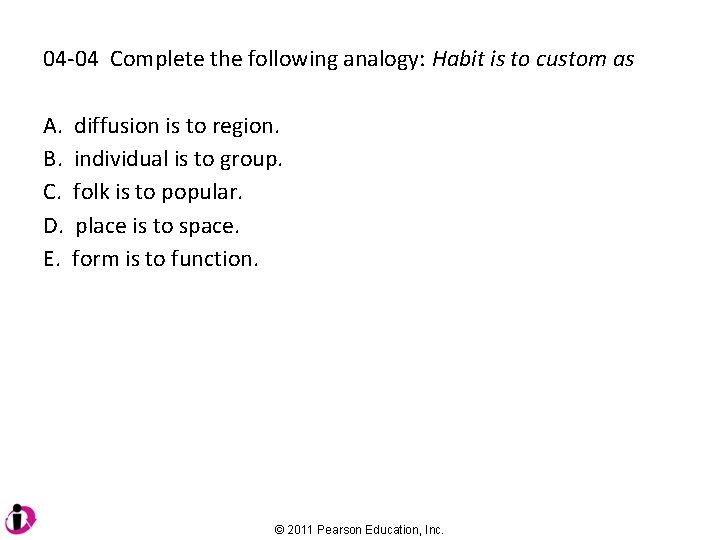 04 -04 Complete the following analogy: Habit is to custom as A. B. C.