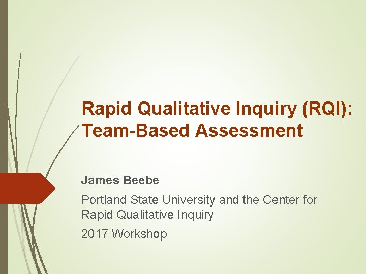 Rapid Qualitative Inquiry (RQI): Team-Based Assessment James Beebe Portland State University and the Center