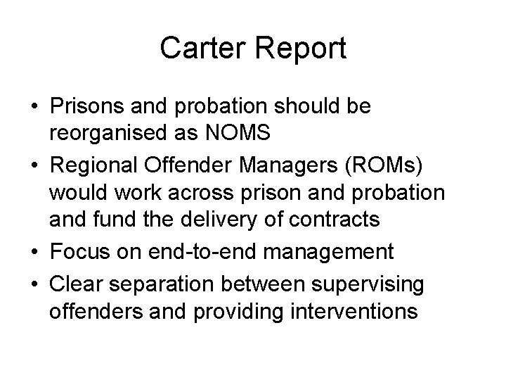 Carter Report • Prisons and probation should be reorganised as NOMS • Regional Offender