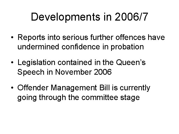 Developments in 2006/7 • Reports into serious further offences have undermined confidence in probation