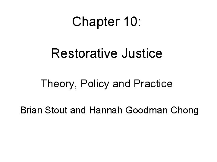 Chapter 10: Restorative Justice Theory, Policy and Practice Brian Stout and Hannah Goodman Chong