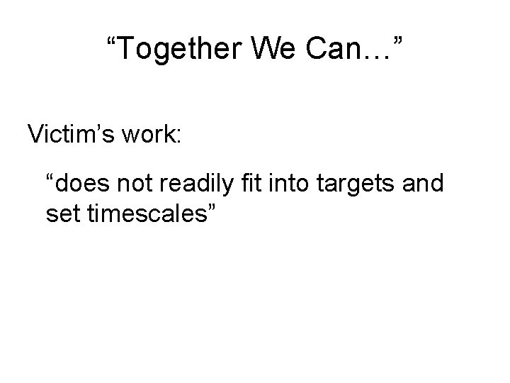 “Together We Can…” Victim’s work: “does not readily fit into targets and set timescales”
