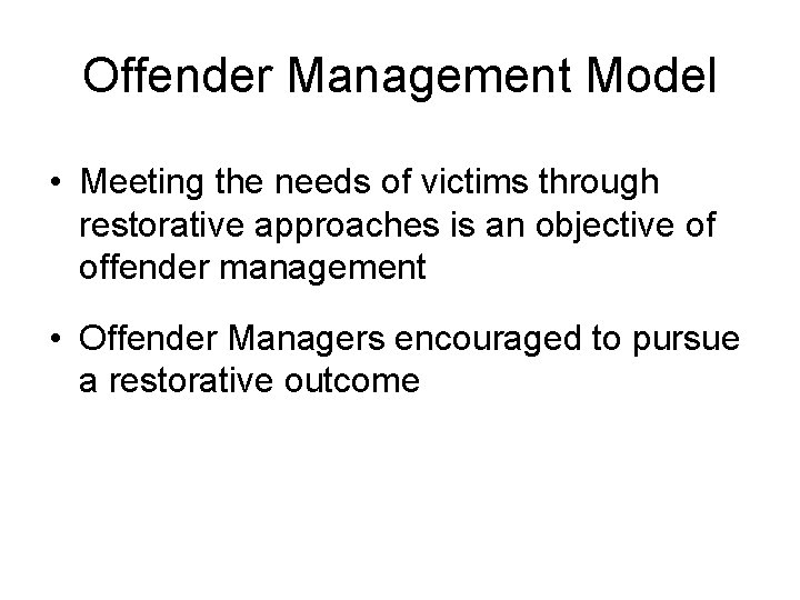 Offender Management Model • Meeting the needs of victims through restorative approaches is an