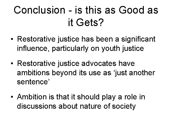 Conclusion - is this as Good as it Gets? • Restorative justice has been
