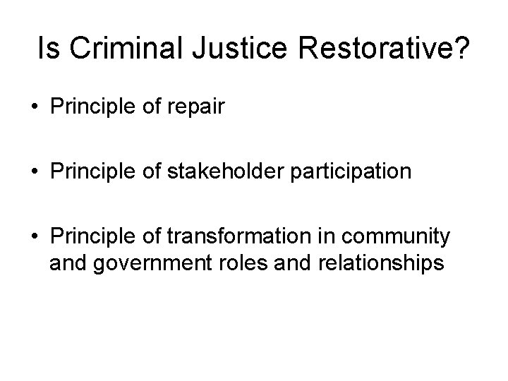 Is Criminal Justice Restorative? • Principle of repair • Principle of stakeholder participation •
