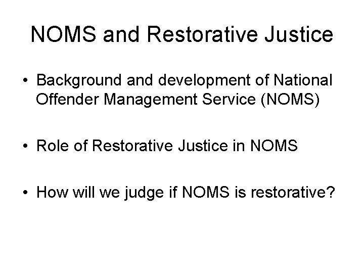 NOMS and Restorative Justice • Background and development of National Offender Management Service (NOMS)
