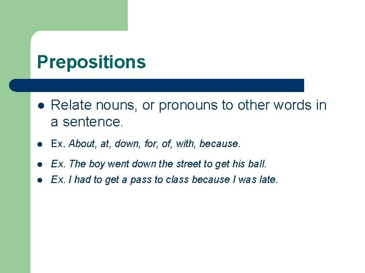 Prepositions l Relate nouns, or pronouns to other words in a sentence. Ex. About,