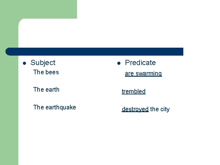 l Subject The bees l Predicate are swarming The earth trembled The earthquake destroyed
