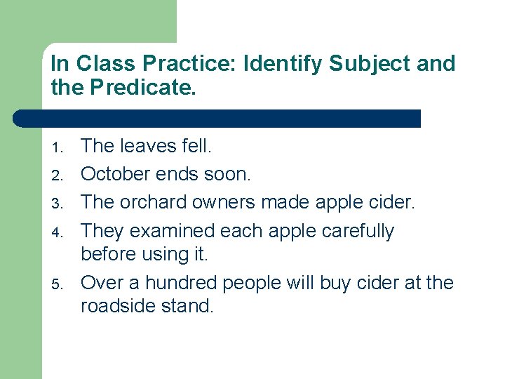 In Class Practice: Identify Subject and the Predicate. 1. 2. 3. 4. 5. The