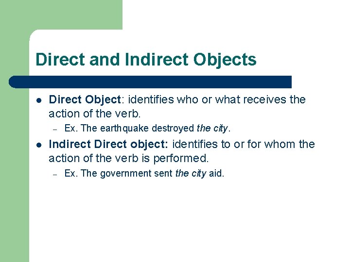 Direct and Indirect Objects l Direct Object: identifies who or what receives the action