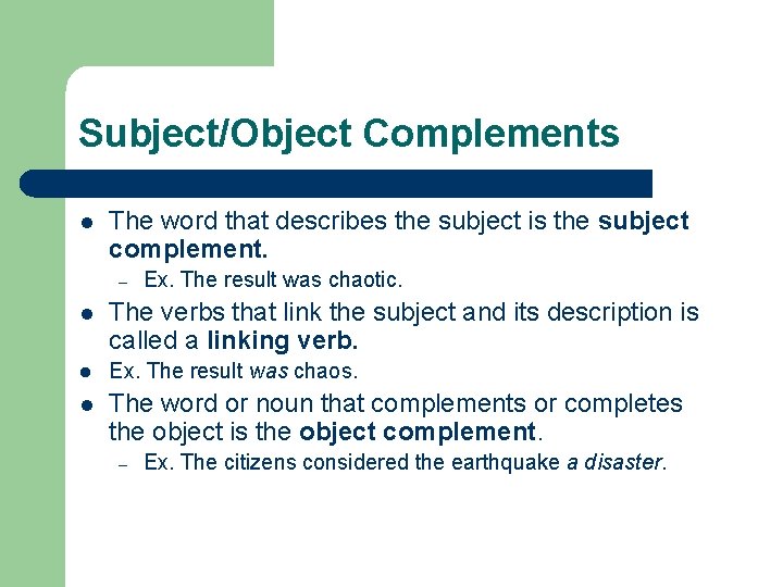 Subject/Object Complements l The word that describes the subject is the subject complement. –