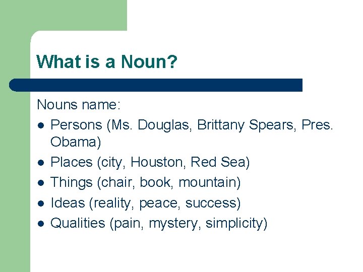 What is a Noun? Nouns name: l Persons (Ms. Douglas, Brittany Spears, Pres. Obama)