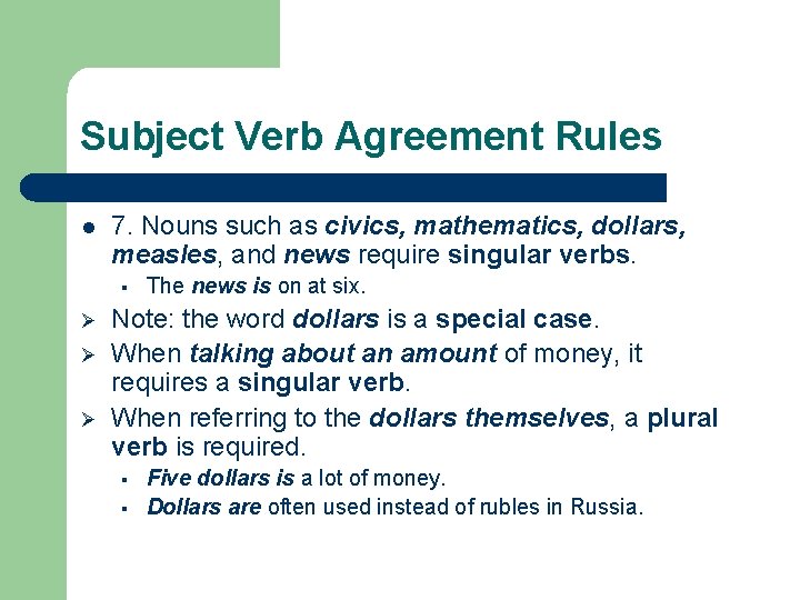 Subject Verb Agreement Rules l 7. Nouns such as civics, mathematics, dollars, measles, and