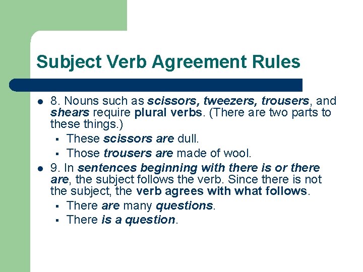 Subject Verb Agreement Rules l l 8. Nouns such as scissors, tweezers, trousers, and