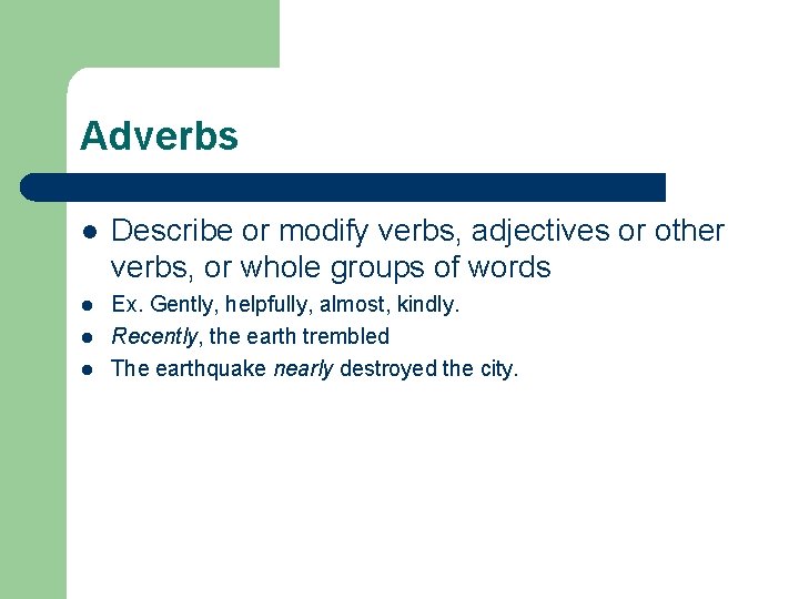 Adverbs l Describe or modify verbs, adjectives or other verbs, or whole groups of